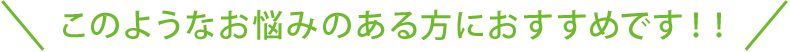 このようなお悩みのある方におすすめです！！